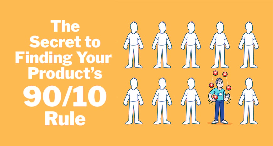 The Secret to Finding Your Product’s 90/10 Rule